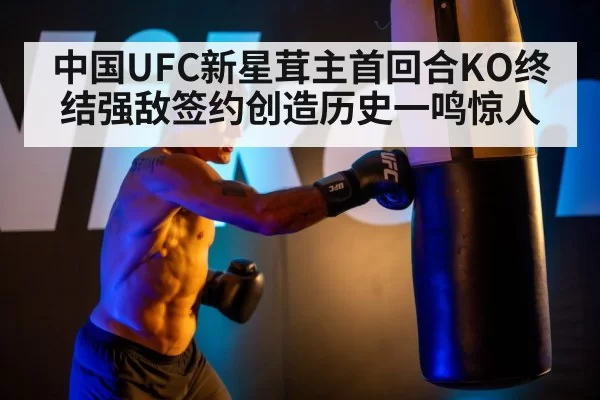 中国UFC新星茸主首回合KO终结强敌签约创造历史一鸣惊人