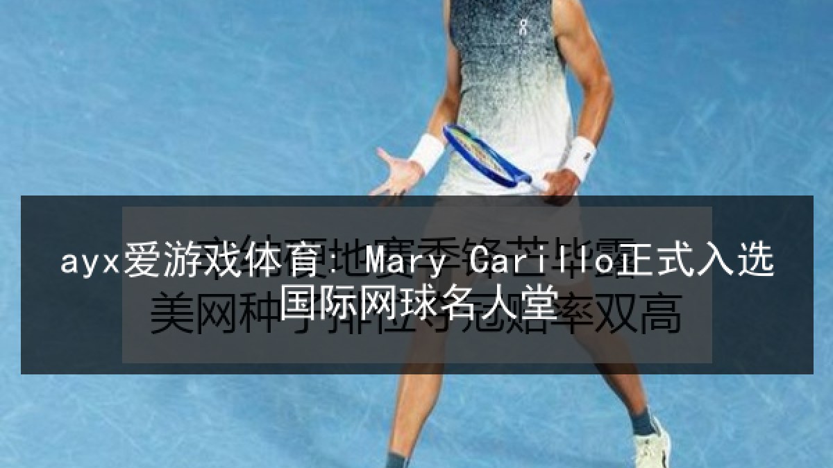 ayx爱游戏体育: Mary Carillo正式入选国际网球名人堂